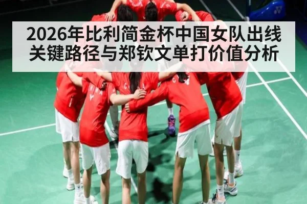 2026年比利简金杯中国女队出线关键路径与郑钦文单打价值分析 - Qiuyou Sports